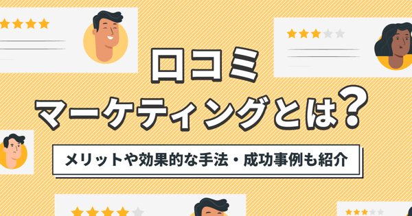 口コミマーケティングとは？メリットや効果的な手法・成功事例も紹介