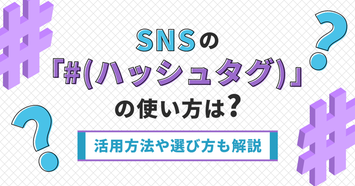 SNSの「#（ハッシュタグ）」の使い方は？活用方法や選び方も解説