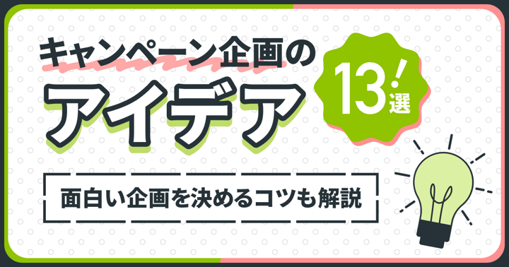 キャンペーン企画のアイデア13選！面白い企画を決めるコツも解説