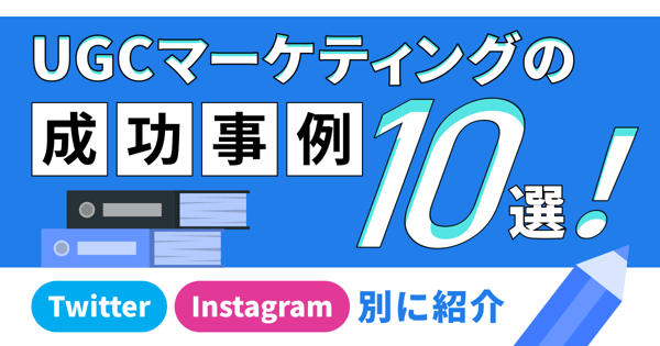 UGCマーケティングの成功事例16選！Twitter・Instagram別に紹介
