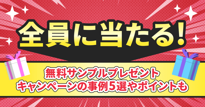 全員に当たる！無料サンプルプレゼントキャンペーンの事例5選やポイントも