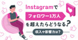 Instagramでフォロワー1万人を超えたらどうなる？収入や影響力は？