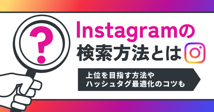 Instagramの検索方法とは？上位を目指す方法やハッシュタグ最適化のコツも
