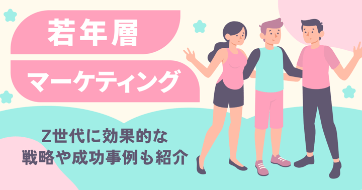 若年層マーケティングとは？Z世代に効果的な戦略や成功事例も紹介