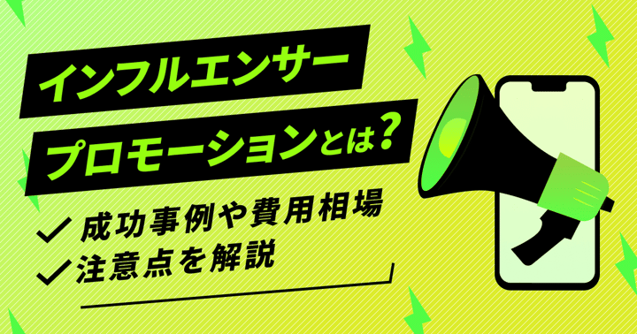 インフルエンサープロモーションとは？成功事例や費用相場、注意点を解説