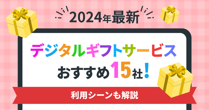 【2024年最新】デジタルギフトサービスおすすめ15社！利用シーンも解説
