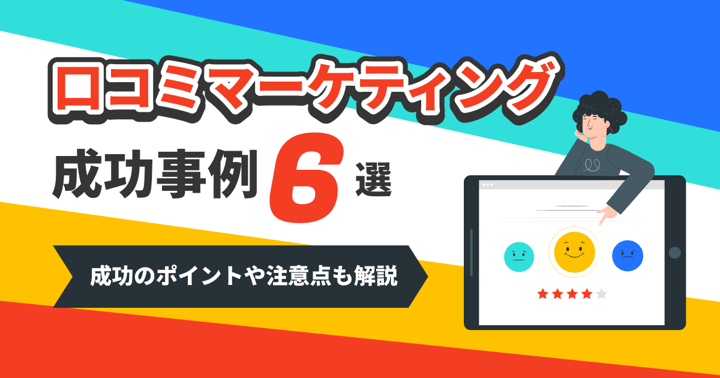 口コミマーケティングの成功事例6選｜成功のポイントや注意点も解説