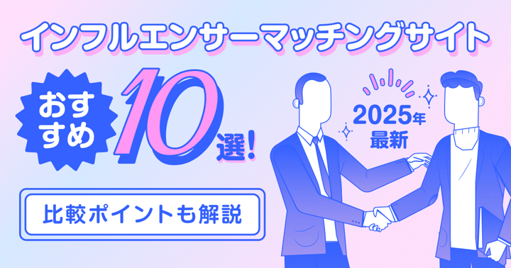 【2025年最新】インフルエンサーマッチングサイトおすすめ10選！比較ポイントも解説