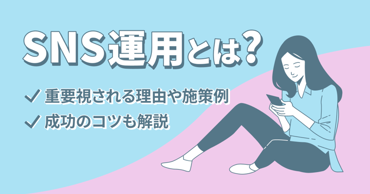 SNS運用とは？重要視される理由や施策例、成功のコツも解説