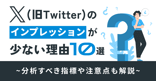 X（Twitter）のインプレッションが少ない理由10選｜分析すべき指標や注意点も解説