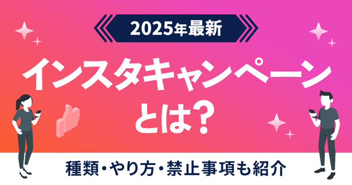 【2025年最新】インスタキャンペーンとは？種類・やり方・禁止事項も紹介
