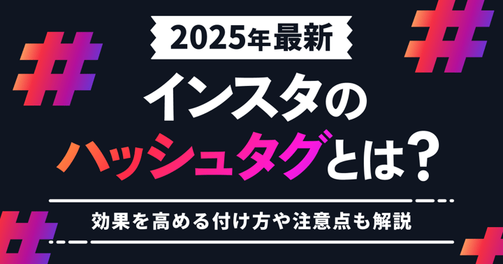 【2025年最新】インスタのハッシュタグとは？効果を高める付け方や注意点も解説