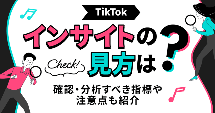 TikTokのインサイトの見方は？確認・分析すべき指標や注意点も紹介
