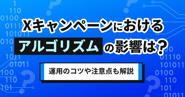 Xキャンペーンにおけるアルゴリズムの影響は？運用のコツや注意点も解説