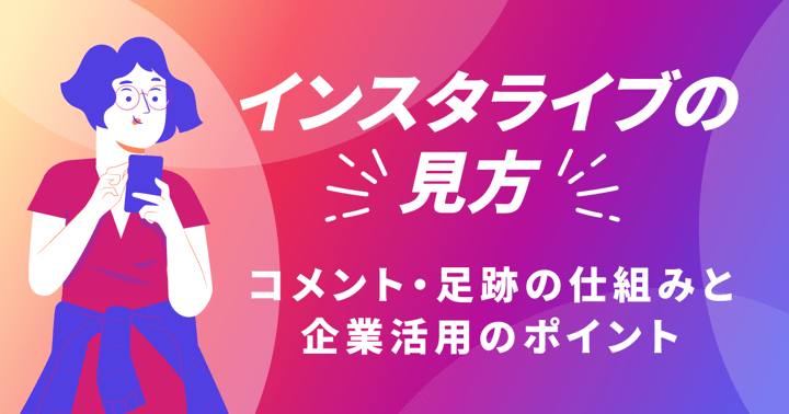 インスタライブ（インライ）の見方｜コメント・足跡の仕組みと企業活用のポイント