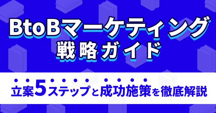 BtoBマーケティング戦略ガイド｜立案5ステップと成功施策を徹底解説