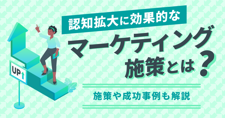 認知拡大に効果的なマーケティング施策とは？施策や成功事例も解説