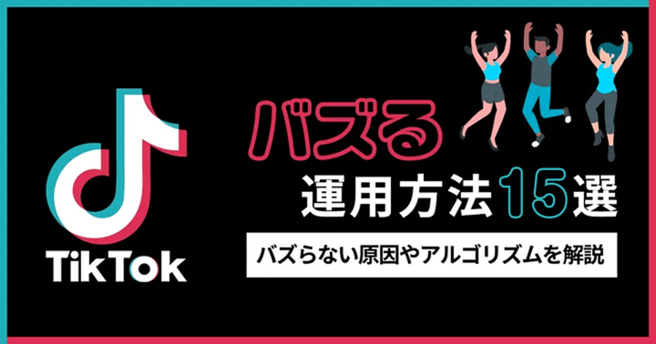 TikTokでバズる運用方法のコツ15選！バズらない原因や重要なアルゴリズムを解説