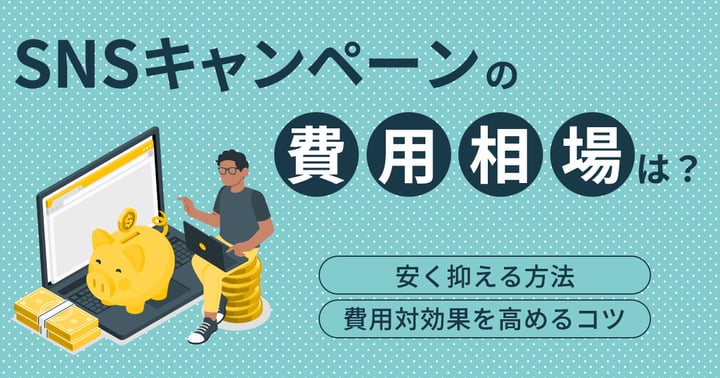 SNSキャンペーンの費用相場は？安く抑える方法や費用対効果を高めるコツ