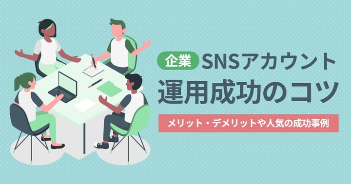 SNSの企業アカウント運用の成功事例！運用のコツや各SNSの特徴も解説