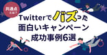 X(旧Twitter)の面白いキャンペーン事例10選！成功ポイント・共通点も解説