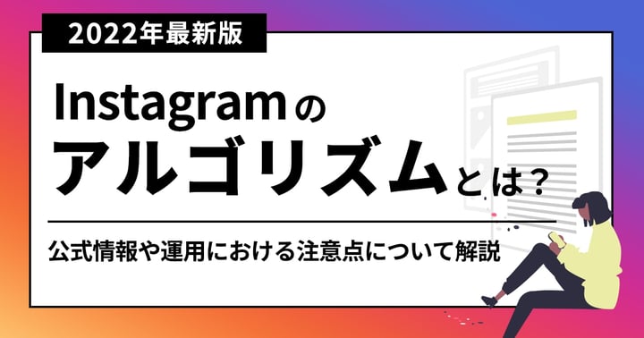 【2024年最新】Instagramのアルゴリズムとは？公式情報や変更点も解説
