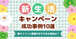 新生活キャンペーンの成功事例20選！春のイベント開催がおすすめな理由は？