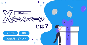 X(旧Twitter)キャンペーンとは？メリットや事例、成功に導くポイントまとめ