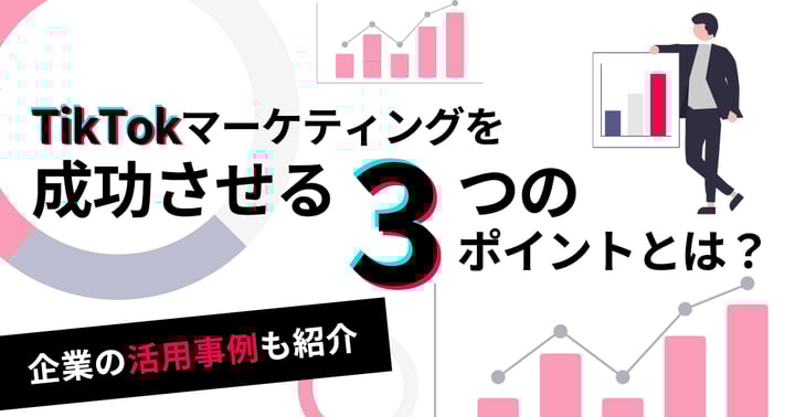TikTokマーケティングを成功させる3つのポイントとは？企業の活用事例も紹介