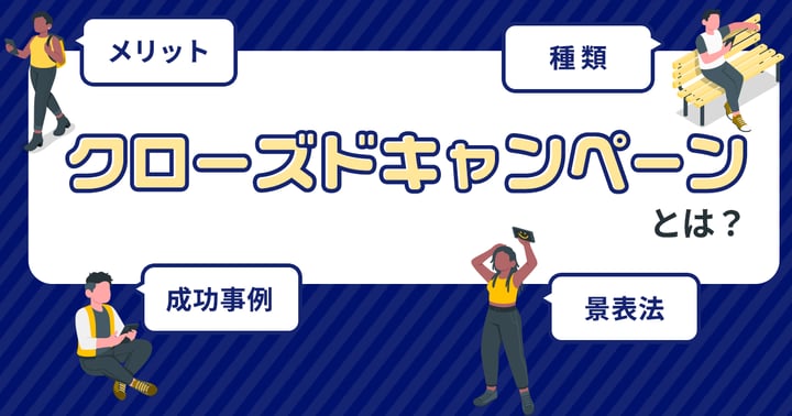 クローズドキャンペーンとは？メリットや成功事例、景表法の金額なども解説