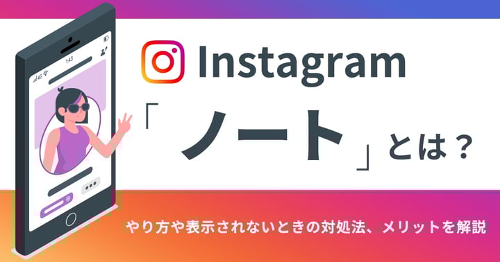Instagramのノートとは？やり方や表示されないときの対処法、メリットを解説