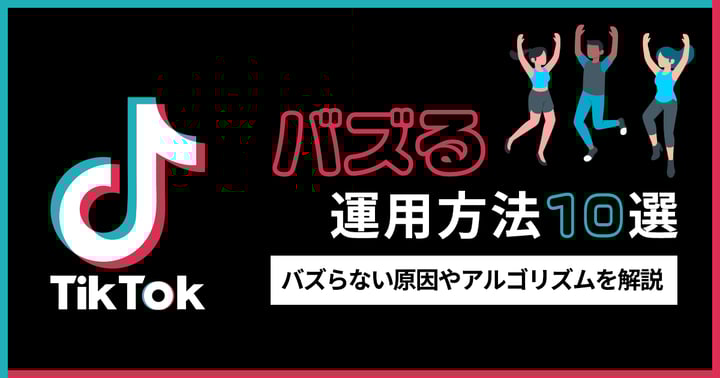 TikTokでバズる運用方法のコツ15選！バズらない原因や重要なアルゴリズムを解説