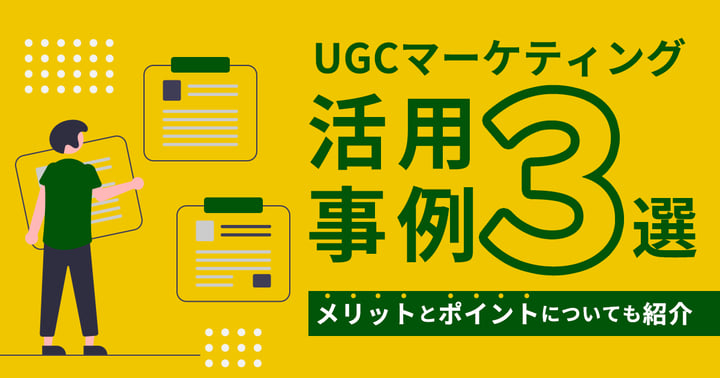 UGCマーケティングとは？重要性やメリット・実施手順・活用事例などを解説