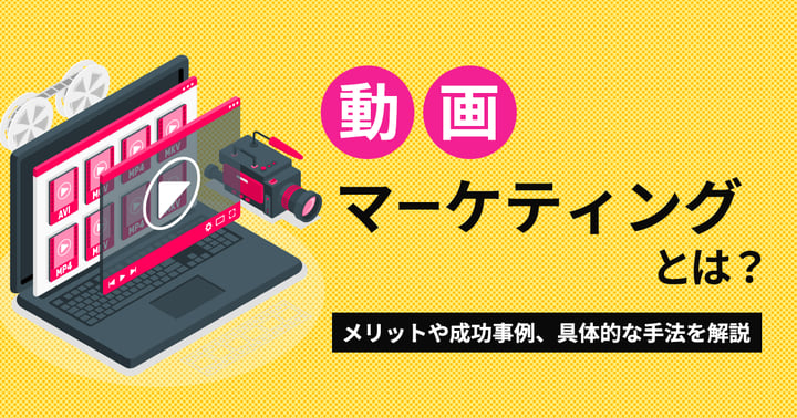 動画マーケティングとは？メリットや成功事例、具体的な手法を解説
