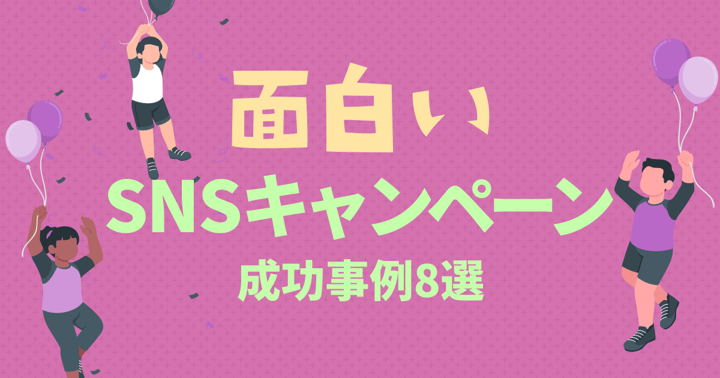 【2023年】面白いSNSキャンペーン成功事例8選｜面白い企画を考えるポイントも解説