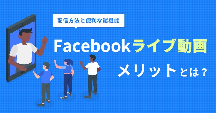 Facebookライブ動画のメリットとは？配信方法と便利な諸機能