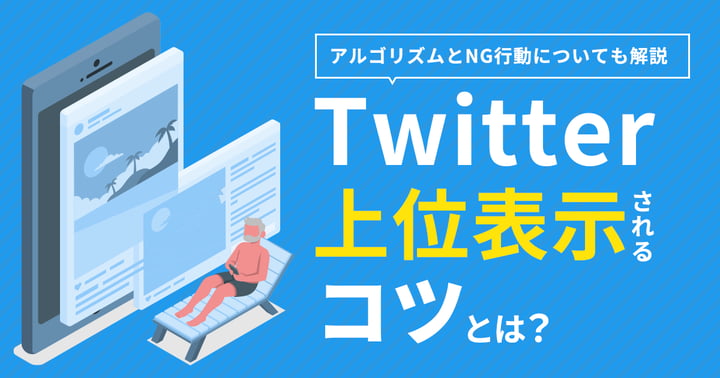 Twitterで上位表示されるコツとは？アルゴリズムとNG行動についても解説