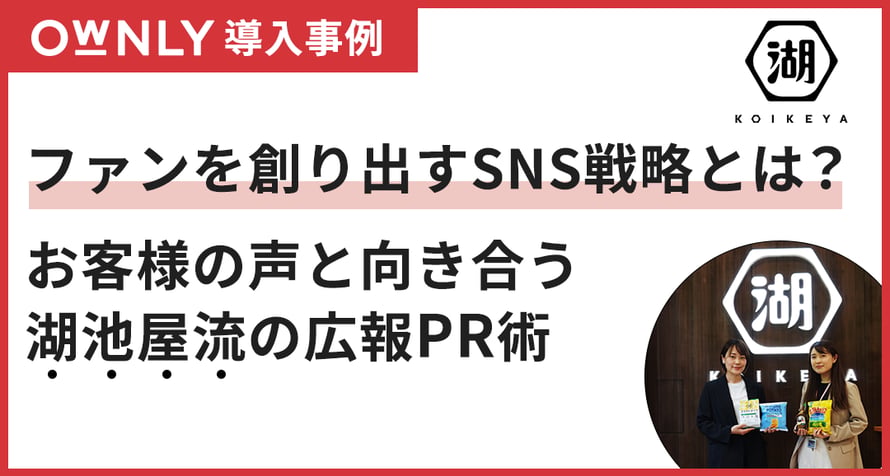 ファンを創り出すSNS戦略とは？お客様の声と向き合う湖池屋流の広報PR術