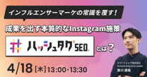 インフルエンサーマーケの常識を覆す！成果を出す本質的なInstagram施策「ハッシュタグSEO」とは？