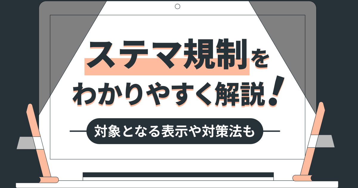 ステマ規制とは？規制対象の具体例や対策をわかりやすく解説
