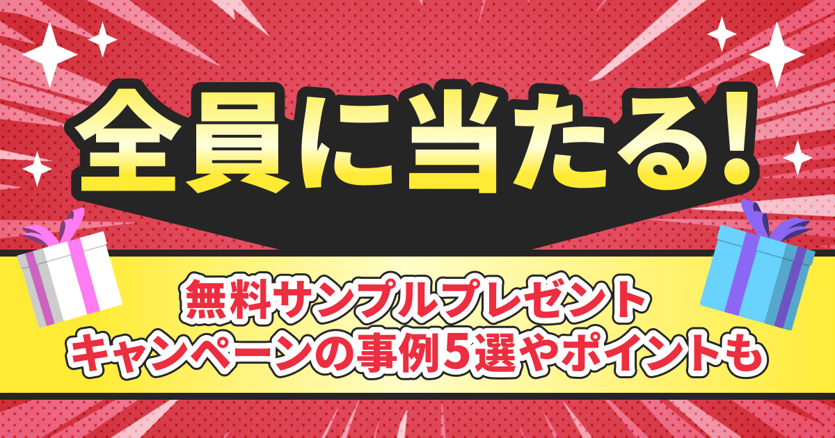 全員に当たる！無料サンプルプレゼントキャンペーンの事例5選やポイントも