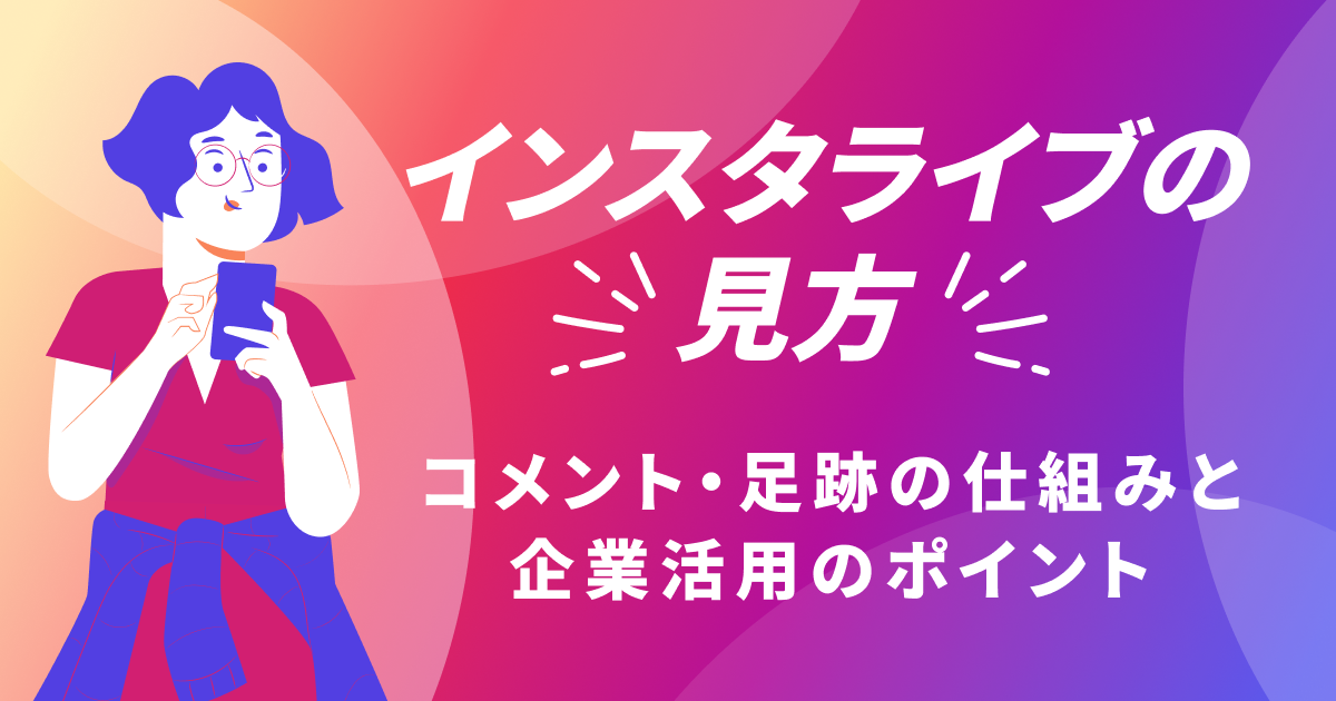 インスタライブ（インライ）の見方｜コメント・足跡の仕組みと企業活用 