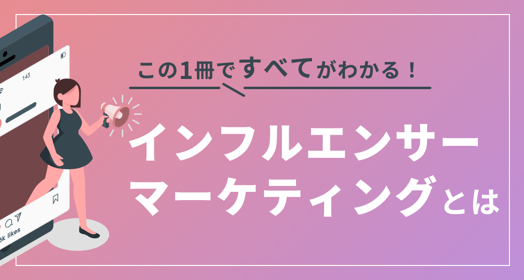 インフルエンサーマーケティングとは？ 活用ポイント、施策事例、注意点、キャスティングを徹底解説