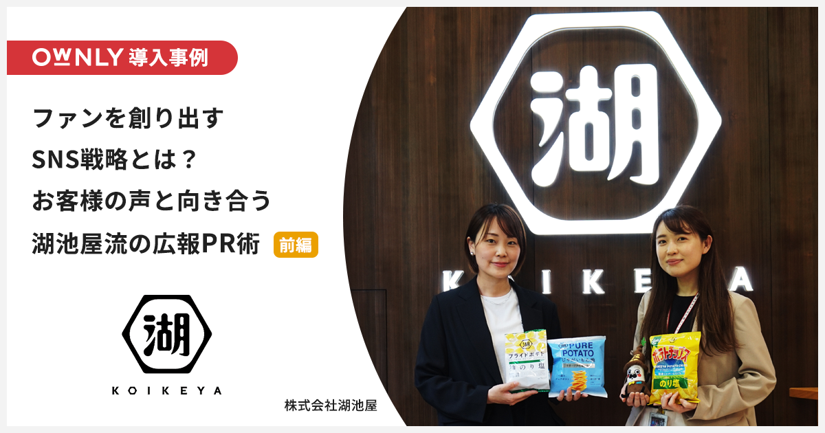 ファンを創り出すSNS戦略とは？お客様の声と向き合う湖池屋流の広報PR術【湖池屋のOWNLY導入事例・前編】